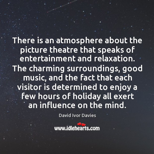There is an atmosphere about the picture theatre that speaks of entertainment and relaxation. David Ivor Davies Picture Quote
