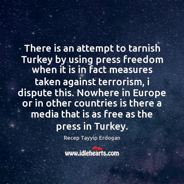 There is an attempt to tarnish Turkey by using press freedom when Recep Tayyip Erdogan Picture Quote