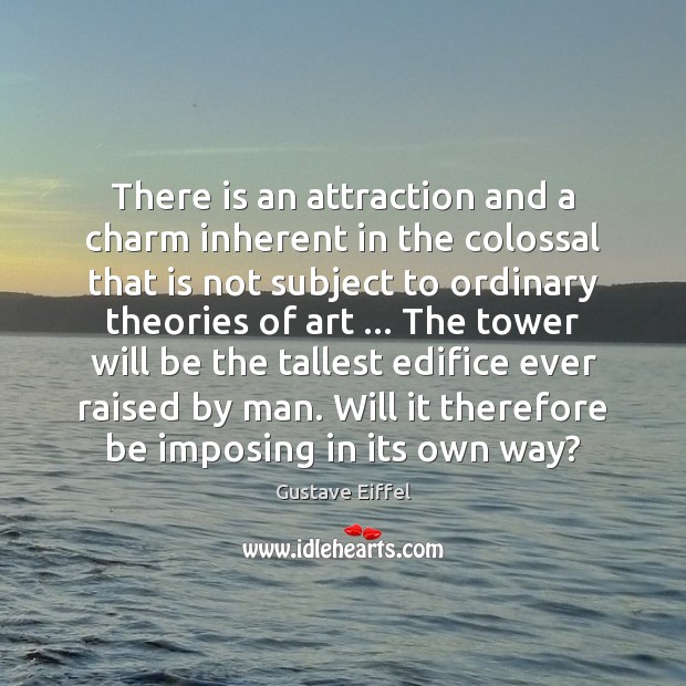 There is an attraction and a charm inherent in the colossal that Gustave Eiffel Picture Quote
