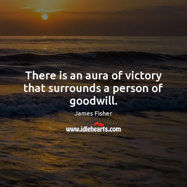 There is an aura of victory that surrounds a person of goodwill. Image