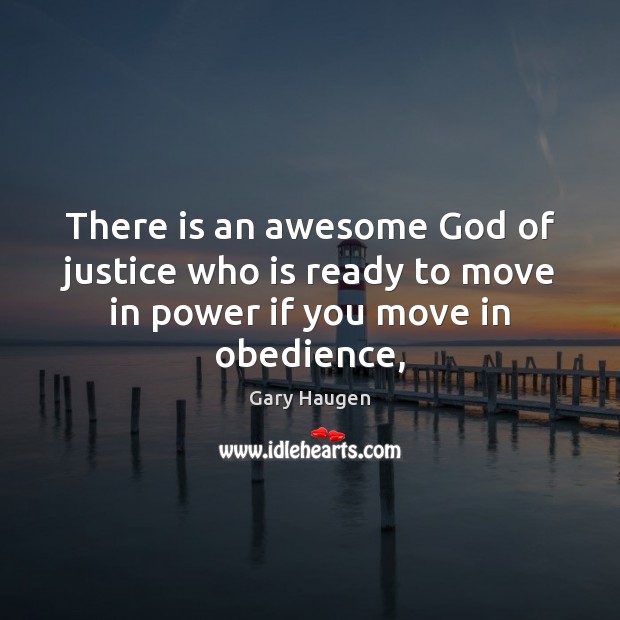 There is an awesome God of justice who is ready to move in power if you move in obedience, Gary Haugen Picture Quote