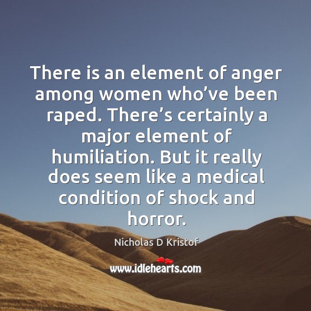 There is an element of anger among women who’ve been raped. Nicholas D Kristof Picture Quote