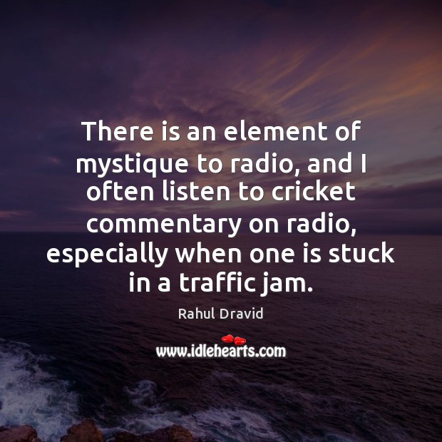 There is an element of mystique to radio, and I often listen Image