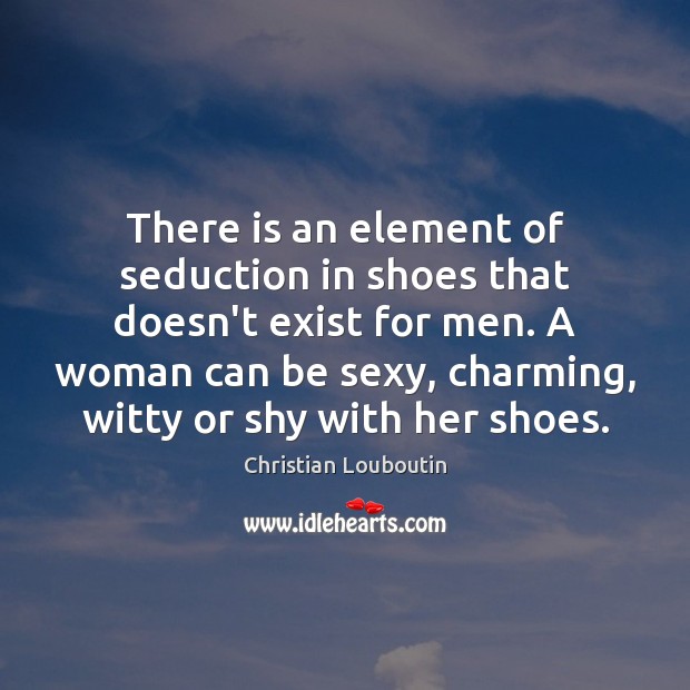 There is an element of seduction in shoes that doesn’t exist for Christian Louboutin Picture Quote