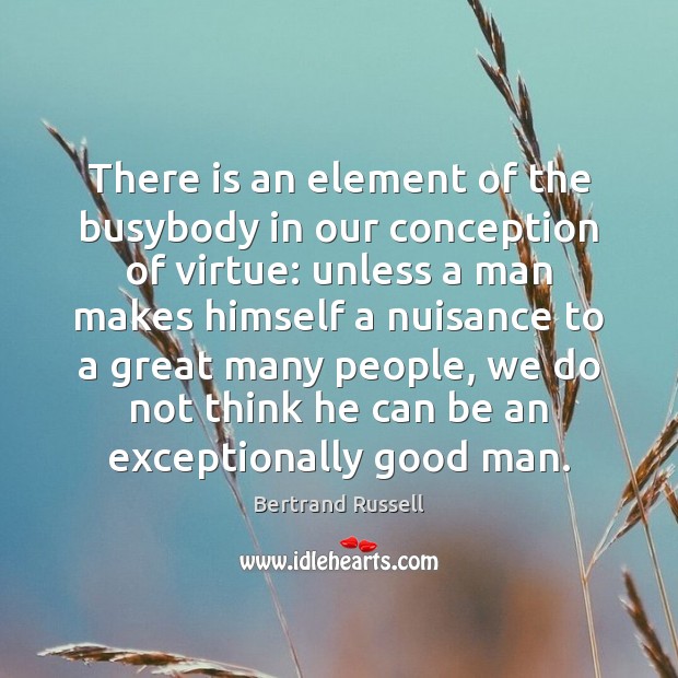 There is an element of the busybody in our conception of virtue: Men Quotes Image