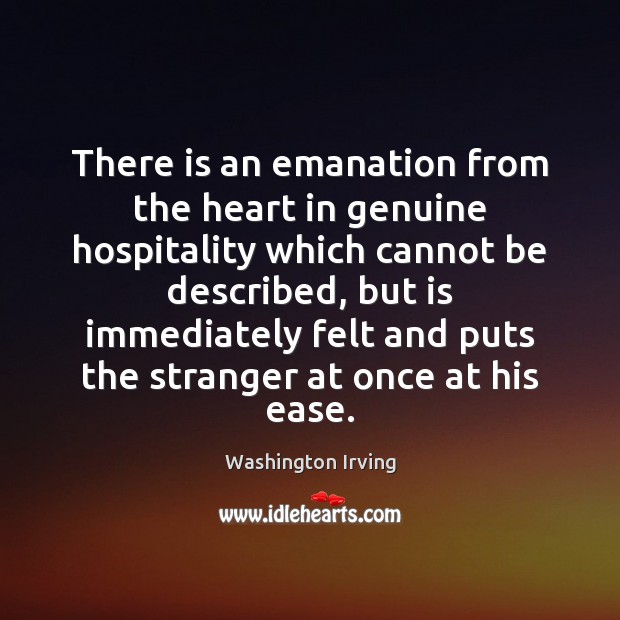 There is an emanation from the heart in genuine hospitality which cannot Washington Irving Picture Quote
