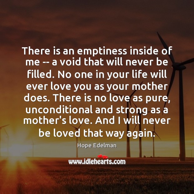 There is an emptiness inside of me — a void that will Hope Edelman Picture Quote