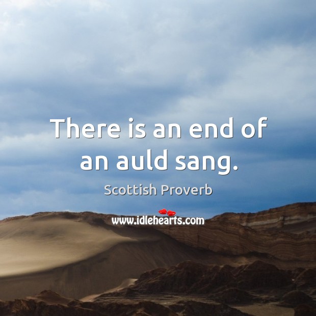 There is an end of an auld sang. Scottish Proverbs Image