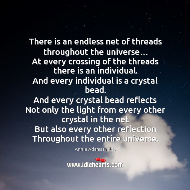 There is an endless net of threads throughout the universe… Image