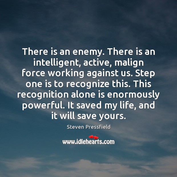 There is an enemy. There is an intelligent, active, malign force working Steven Pressfield Picture Quote