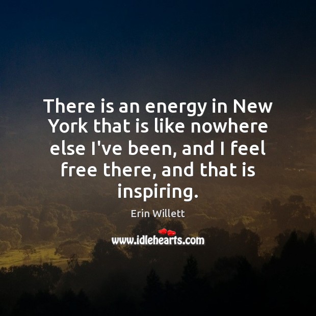 There is an energy in New York that is like nowhere else Erin Willett Picture Quote