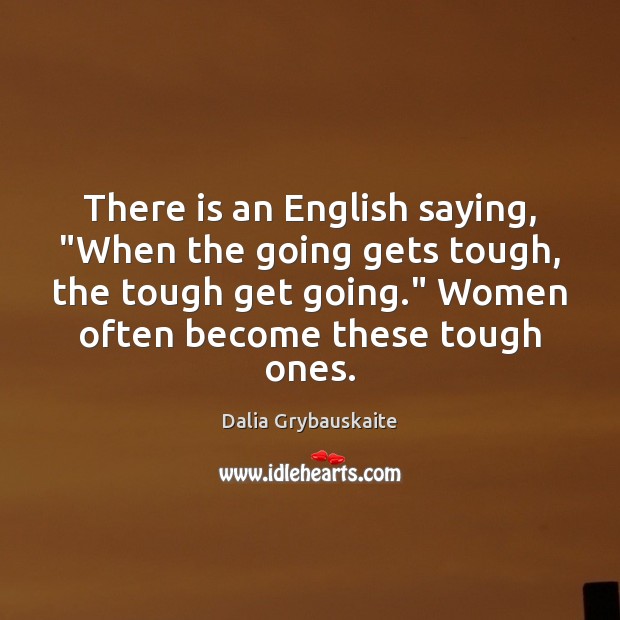 There is an English saying, “When the going gets tough, the tough Image