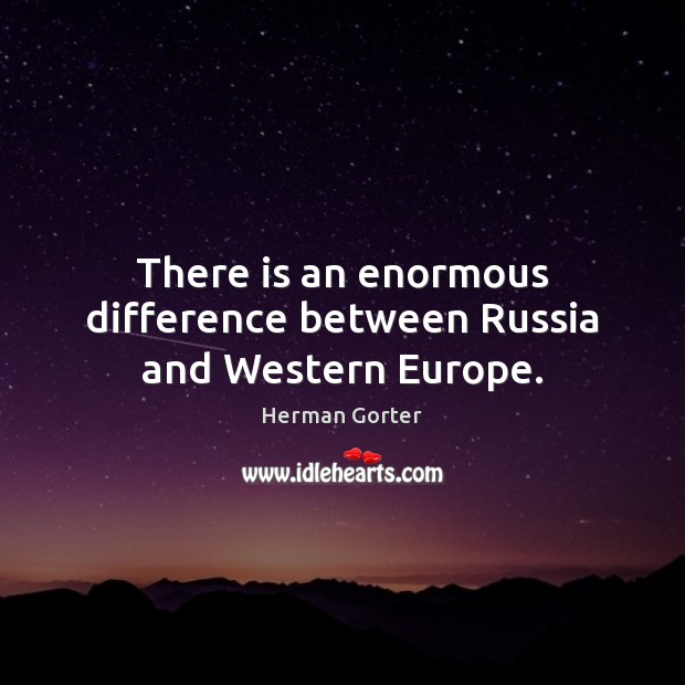 There is an enormous difference between Russia and Western Europe. Herman Gorter Picture Quote