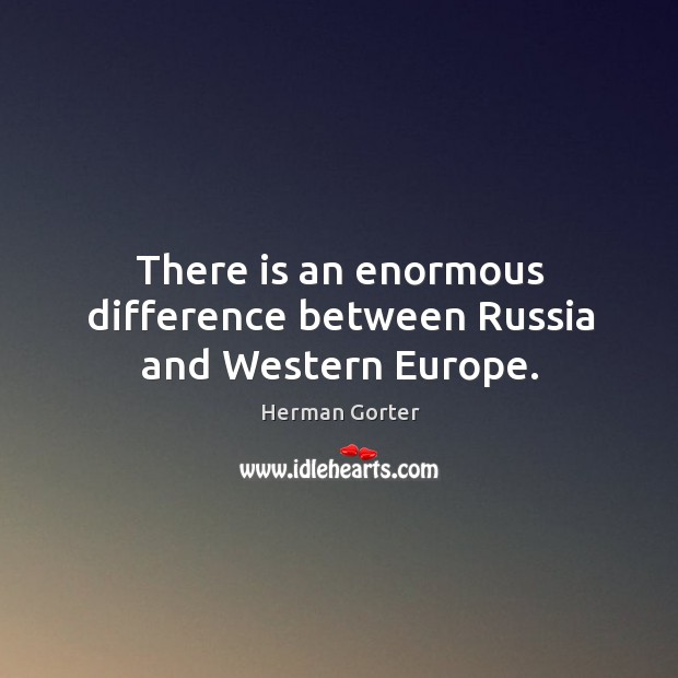 There is an enormous difference between russia and western europe. Herman Gorter Picture Quote
