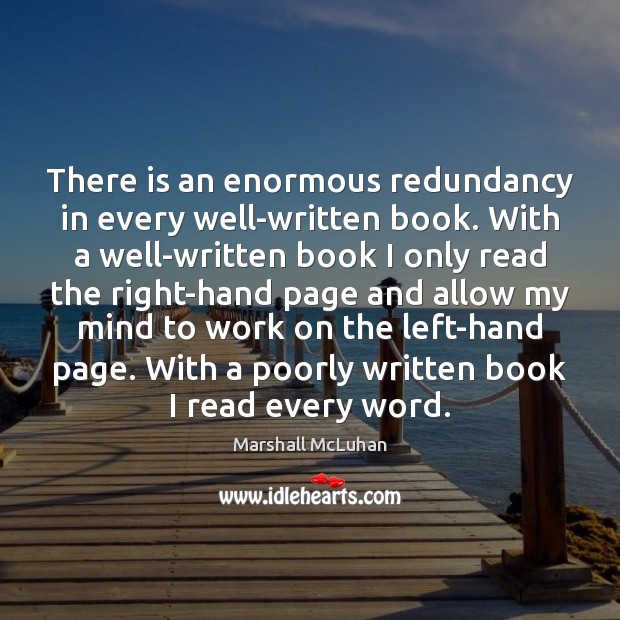 There is an enormous redundancy in every well-written book. With a well-written Marshall McLuhan Picture Quote