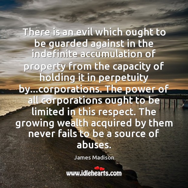 There is an evil which ought to be guarded against in the James Madison Picture Quote
