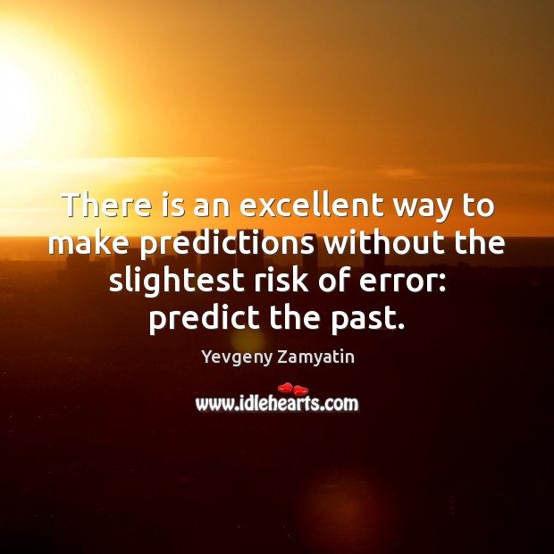 There is an excellent way to make predictions without the slightest risk Yevgeny Zamyatin Picture Quote