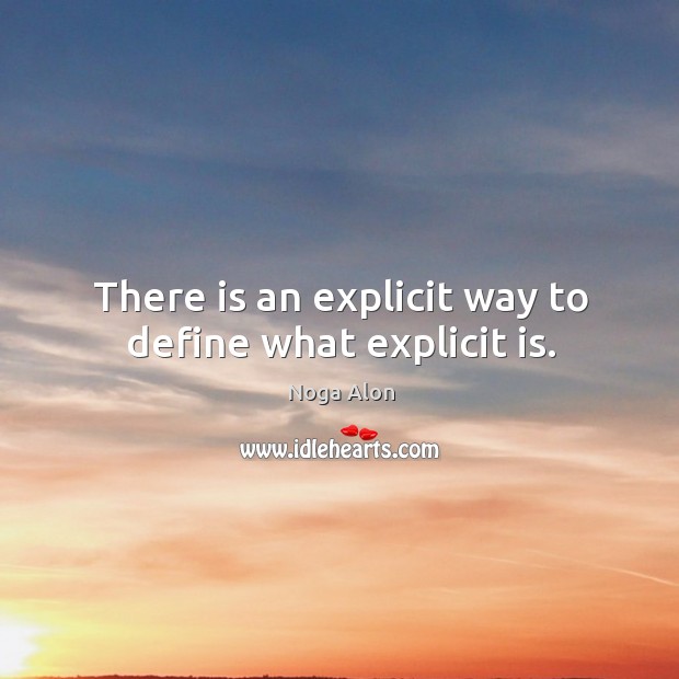 There is an explicit way to define what explicit is. Noga Alon Picture Quote