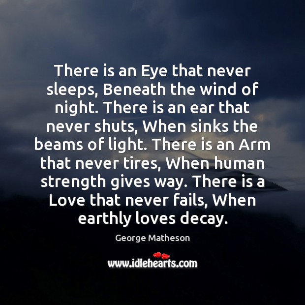 There is an Eye that never sleeps, Beneath the wind of night. George Matheson Picture Quote