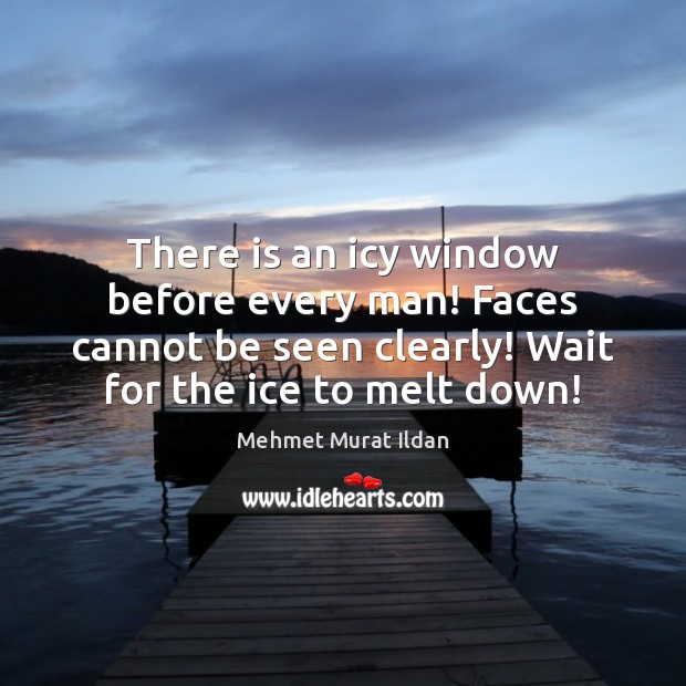 There is an icy window before every man! Faces cannot be seen Mehmet Murat Ildan Picture Quote
