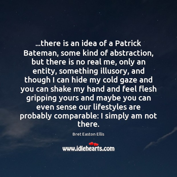 …there is an idea of a Patrick Bateman, some kind of abstraction, Bret Easton Ellis Picture Quote
