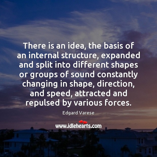 There is an idea, the basis of an internal structure, expanded and Edgard Varese Picture Quote