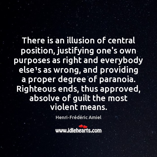 There is an illusion of central position, justifying one’s own purposes as Henri-Frédéric Amiel Picture Quote