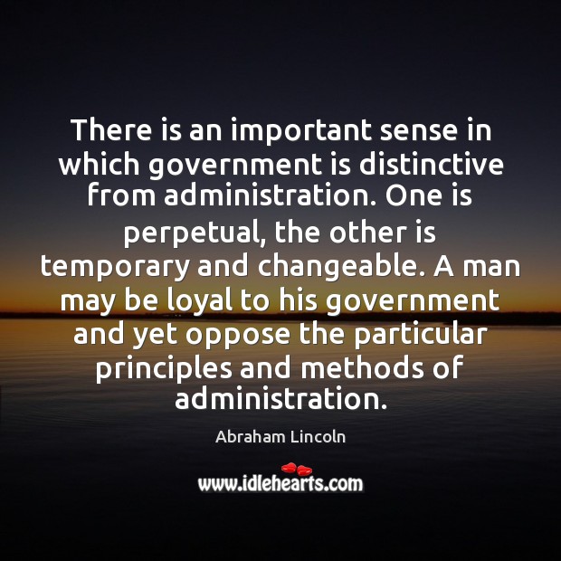 There is an important sense in which government is distinctive from administration. Abraham Lincoln Picture Quote