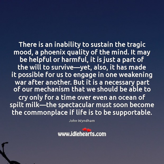 There is an inability to sustain the tragic mood, a phoenix quality John Wyndham Picture Quote