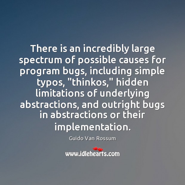 There is an incredibly large spectrum of possible causes for program bugs, Guido Van Rossum Picture Quote