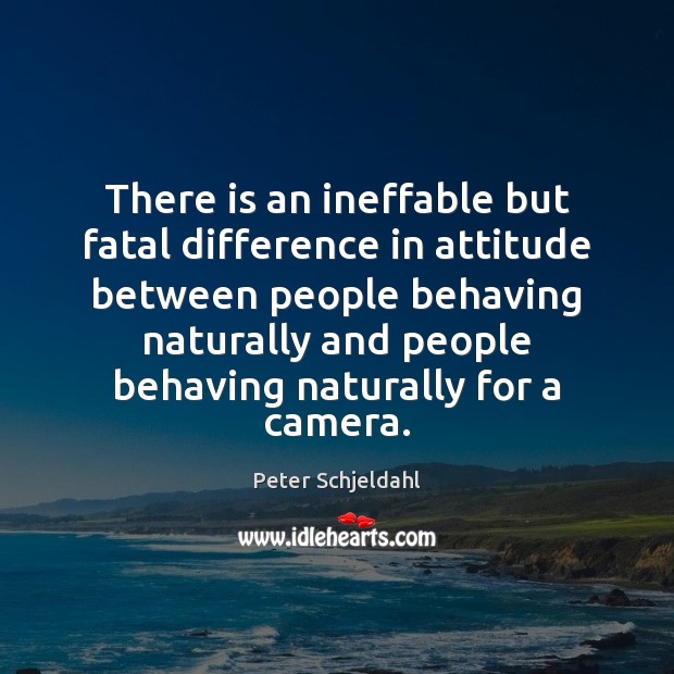 There is an ineffable but fatal difference in attitude between people behaving Peter Schjeldahl Picture Quote