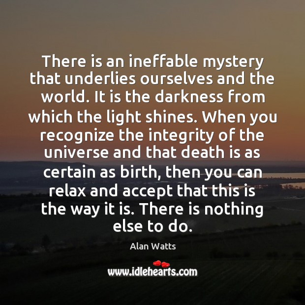 There is an ineffable mystery that underlies ourselves and the world. It Alan Watts Picture Quote