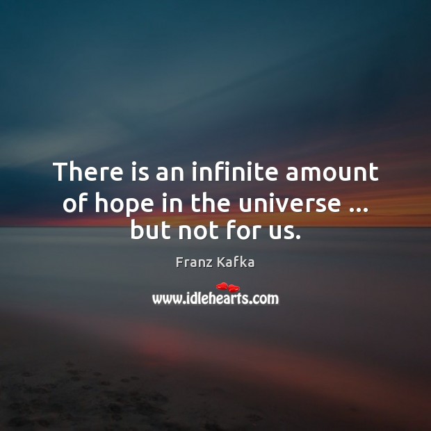 There is an infinite amount of hope in the universe … but not for us. Franz Kafka Picture Quote
