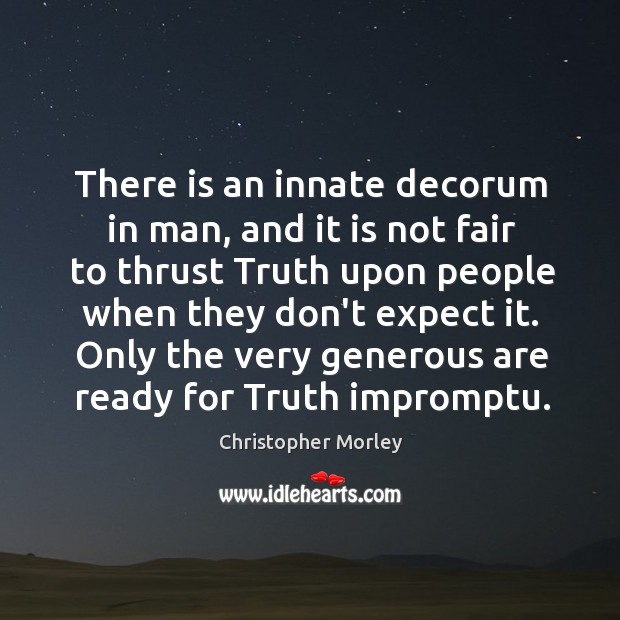 There is an innate decorum in man, and it is not fair Christopher Morley Picture Quote
