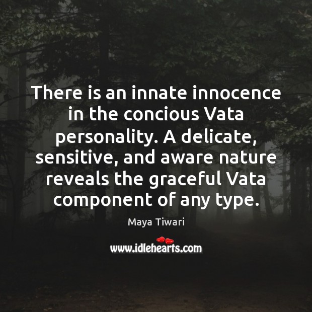 There is an innate innocence in the concious Vata personality. A delicate, Maya Tiwari Picture Quote