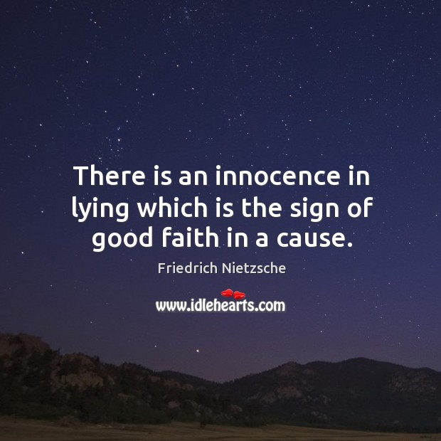There is an innocence in lying which is the sign of good faith in a cause. Friedrich Nietzsche Picture Quote