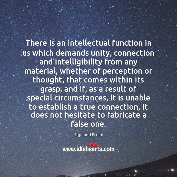 There is an intellectual function in us which demands unity, connection and Sigmund Freud Picture Quote
