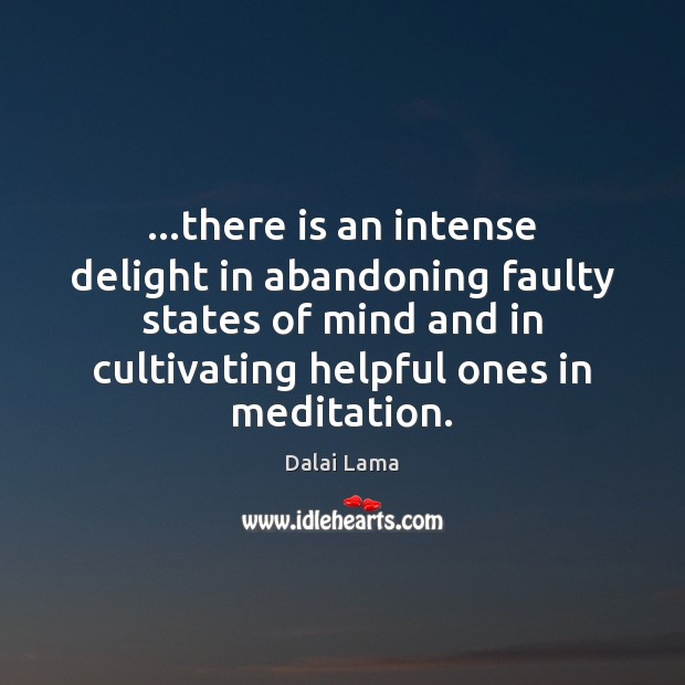 …there is an intense delight in abandoning faulty states of mind and Dalai Lama Picture Quote