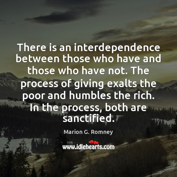There is an interdependence between those who have and those who have Marion G. Romney Picture Quote