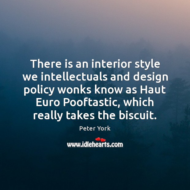 There is an interior style we intellectuals and design policy wonks know Peter York Picture Quote