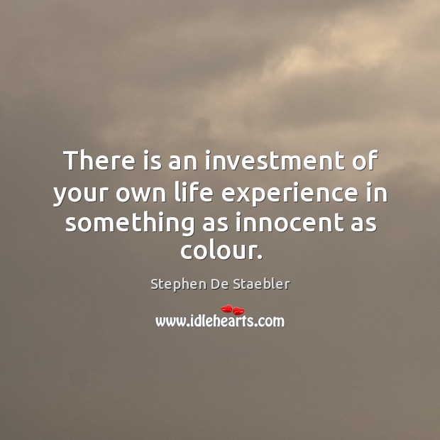 There is an investment of your own life experience in something as innocent as colour. Image