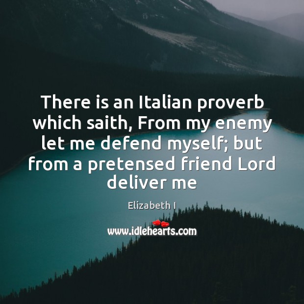 There is an Italian proverb which saith, From my enemy let me Image