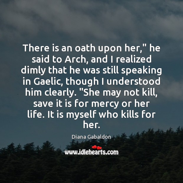 There is an oath upon her,” he said to Arch, and I Diana Gabaldon Picture Quote