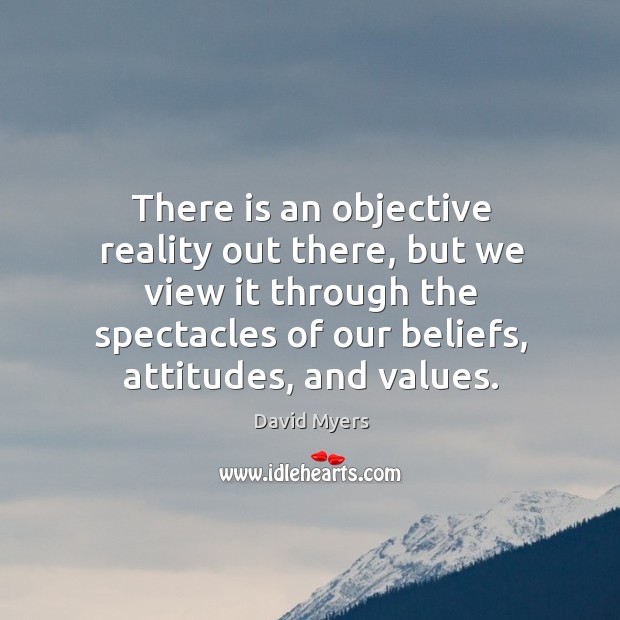 There is an objective reality out there, but we view it through David Myers Picture Quote