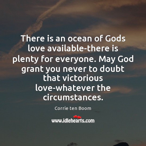 There is an ocean of Gods love available-there is plenty for everyone. Corrie ten Boom Picture Quote