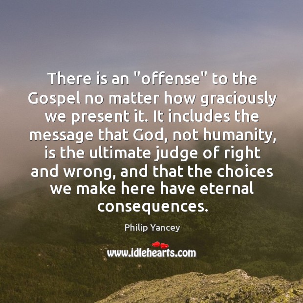 There is an “offense” to the Gospel no matter how graciously we Philip Yancey Picture Quote