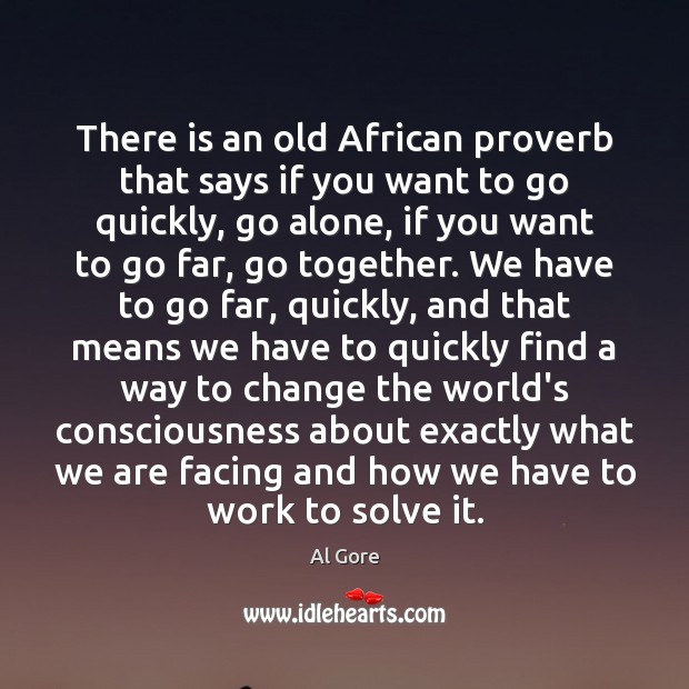 There is an old African proverb that says if you want to Al Gore Picture Quote