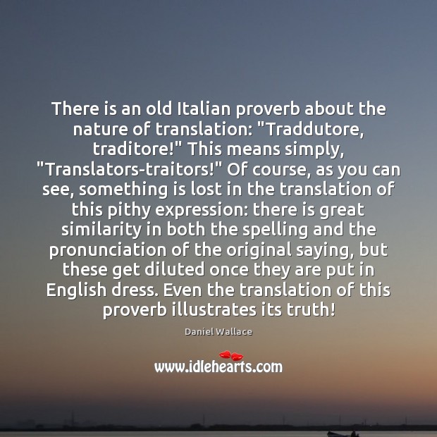 There is an old Italian proverb about the nature of translation: “Traddutore, Image