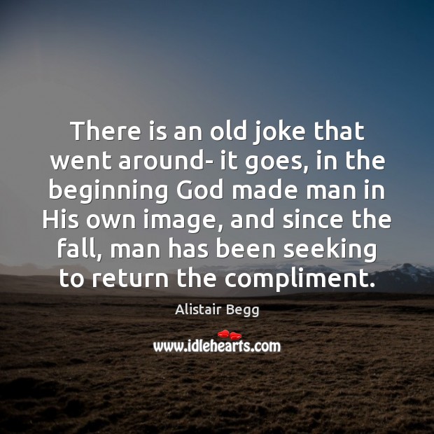 There is an old joke that went around- it goes, in the Alistair Begg Picture Quote
