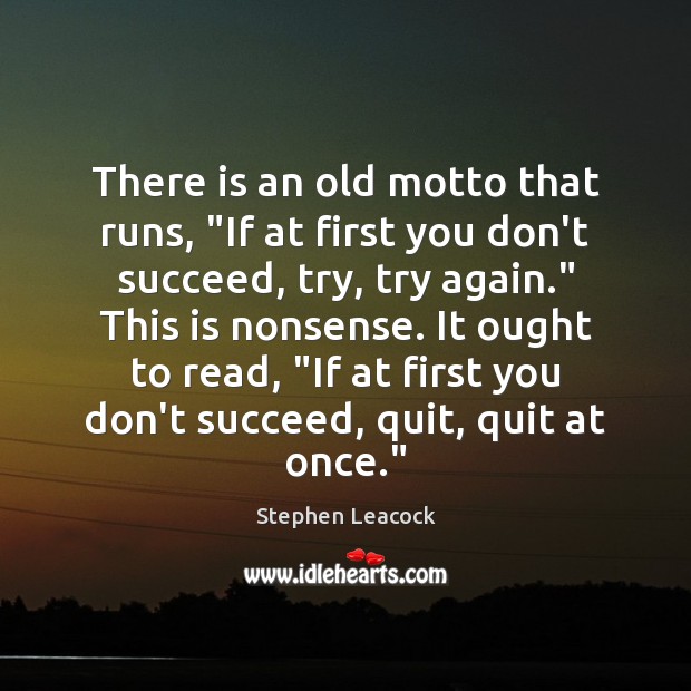 There is an old motto that runs, “If at first you don’t Try Again Quotes Image